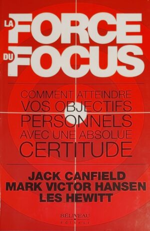 La force du focus - Comment atteindre vos objectifs personnels avec une absolue certitude