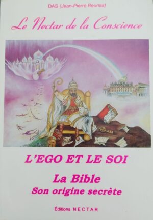 Le Nectar de la Conscience Tome 1. L'ego et le soi - La Bible, son origine secrète