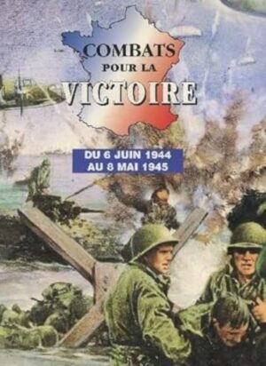 Combats pour la victoire - Du 6 juin 1944 au 8 mai 1945