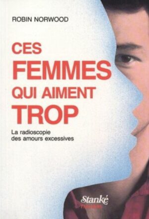 Ces femmes qui aiment trop - La radioscopie des amours excessives