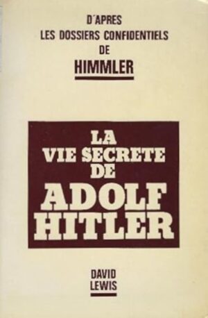 La vie secrète de Adolf Hitler - D'après les dossiers confidentiels de Himmler