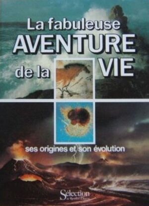 La fabuleuse aventure de la vie - Ses origines et son évolution