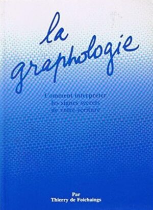 La graphologie - Comment interpréter les signes secrets de votre écriture