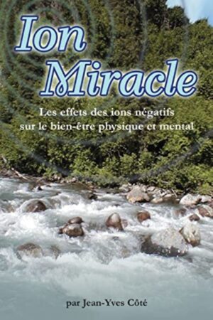 ION Miracle - Effets des ions négatifs sur la santé et le bien-être physique et mental