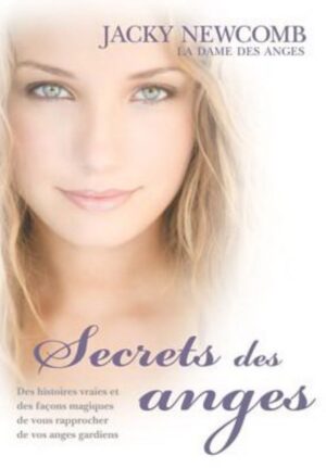 Secrets des anges - Des histoires vraies et des façons magiques de vous rapprocher de vos anges gardiens