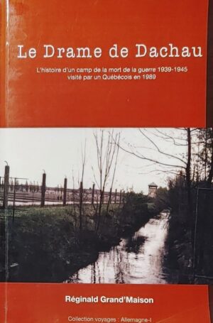 Le Drame de Dachau - L'histoire d'un camp de la mort de la guerre 1939-1945 visité par un Québécois en 1989
