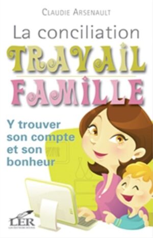 La conciliation travail famille - Y trouver son compte et son bonheur