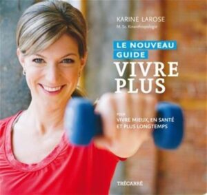 Le nouveau guide vivre plus - Pour vivre mieux, en santé et plus longtemps
