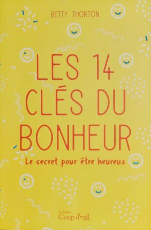 Les 14 clés du bonheur - Le secret pour être heureux