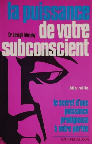 La puissance de votre subconscient - Le secret d'une puissance prodigieuse à votre portée