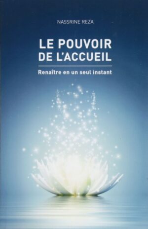 Le pouvoir de l'accueil - Renaître en un seul instant