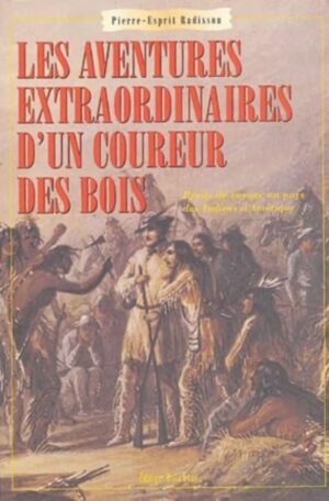 Les aventures extraordinaires d'un coureur des bois - Récits de voyage au pays des Indiens d'Amérique