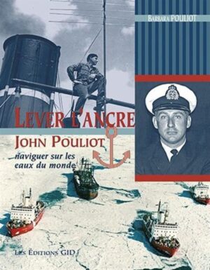 Lever l’ancre - John Pouliot, naviguer sur les eaux du monde