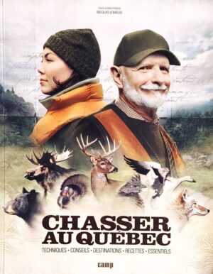 Chasser au Québec - Techniques, conseils, destinations, recettes, essentiels