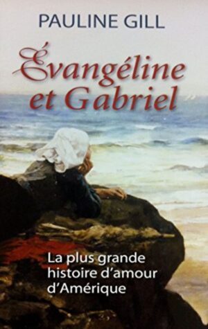 Évangéline et Gabriel - La plus grande histoire d'amour d'Amérique