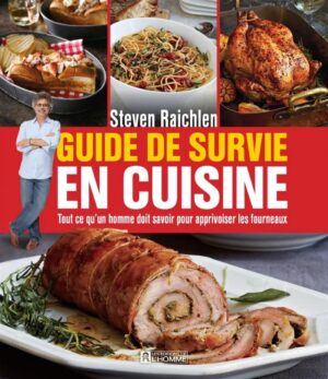 Guide de survie en cuisine - Tout ce qu'un homme doit savoir pour apprivoiser les fourneaux