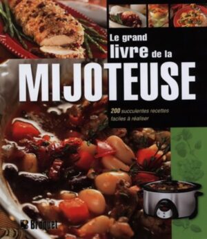 Le grand livre de la mijoteuse Volume 1 - 200 succulentes recettes faciles à réaliser