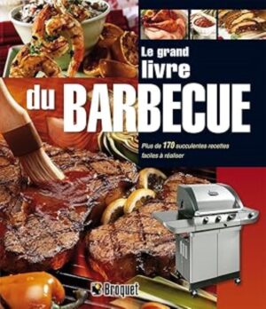 Le grand livre du barbecue - Plus de 170 succulentes recettes faciles à réaliser