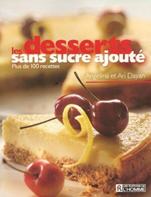 Les desserts sans sucre ajouté - Plus de 100 recettes
