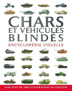 Chars et véhicules blindés - Encyclopédie visuelle - Avec plus de 1000 illustrations en couleur