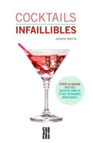 Cocktails infaillibles - Épatez la galerie avec des recettes simples et des techniques infaillibles!