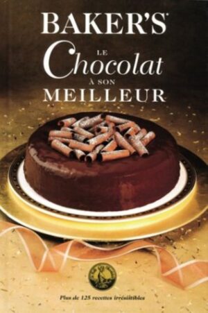 Baker's - Le chocolat à son meilleur - Plus de 125 recettes irrésistibles