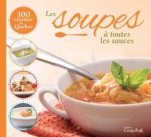Les soupes à toutes les sauces - 100 recettes du Québec