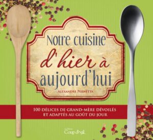 Notre cuisine d'hier à aujourd'hui - 100 délices de grand-mère dévoilés et adaptés au goût du jour