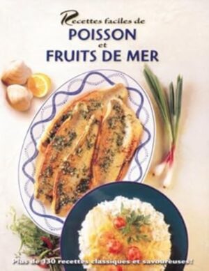 Recettes faciles de poisson et fruits de mer - Plus de 130 recettes classiques et savoureuses!
