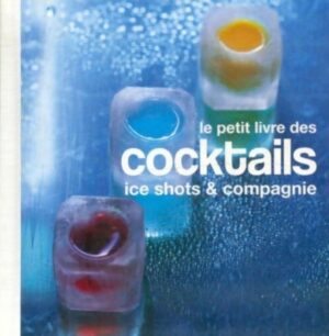 Le petit livre des cocktails - Ice shots & compagnie