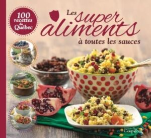 Les super aliments à toutes les sauces - 100 recettes du Québec