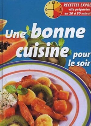 Une bonne cuisine pour le soir - Recettes express vite préparées en 10 à 30 minutes