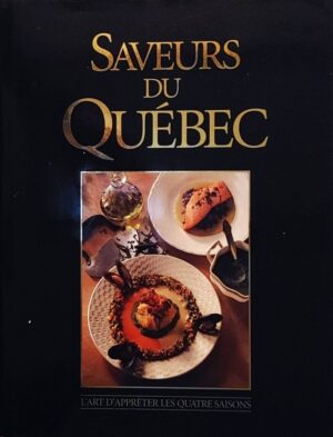 Saveurs du Québec - L'art d'apprêter les quatre saisons
