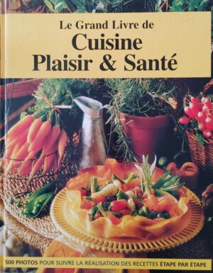 Le grand livre de cuisine plaisir & santé - 1 500 photos pour suivre la réalisation des recettes étape par étape