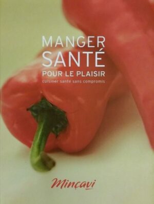 Manger santé pour le plaisir - Cuisiner santé sans compromis