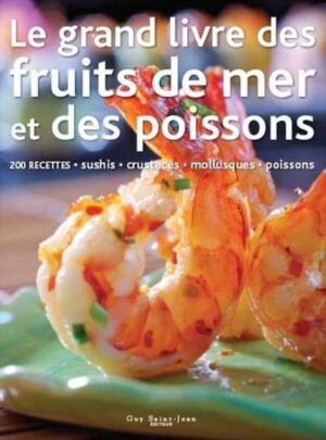 Le grand livre des fruits de mer et des poissons - 200 recettes, sushis, crustacés, mollusques, poissons