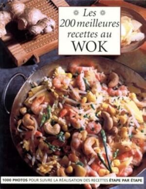 Les 200 meilleures recettes au wok - 1000 photos pour suivre la réalisation des recettes étape par étape
