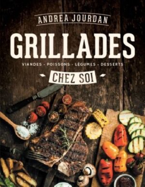 Grillades chez soi - Viandes, poissons, légumes, desserts