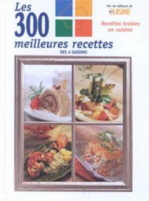 Les 300 meilleures recettes des 4 saisons