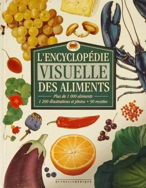 L'encyclopédie visuelle des aliments - Plus de 1 000 aliments - 1 200 illustrations et photos - 90 recettes