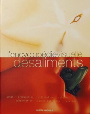 L'encyclopédie visuelle des aliments - Achat, préparation, utilisation, cuisson, conservation, valeur nutritive, recettes