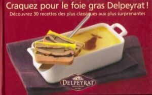Craquez pour le foie gras Delpeyrat! - Découvrez 30 recettes des plus classiques aux plus surprenantes