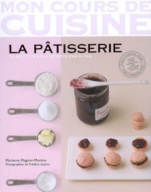 Mon cours de cuisine - La pâtisserie - 70 recettes illustrées pas à pas