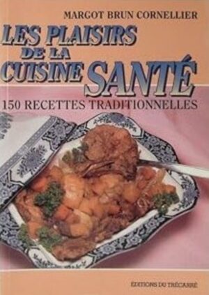 Les plaisirs de la cuisine santé - 150 recettes traditionnelles