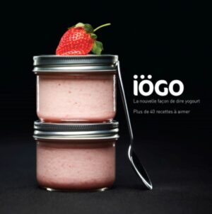 ïogo - La nouvelle façon de dire yogourt - Plus de 40 recettes à aimer