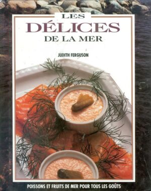 Les délices de la mer - Poissons et fruits de mer pour tous les goûts