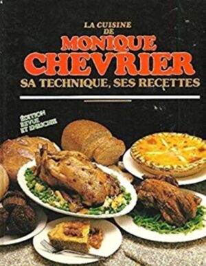 La cuisine de Monique Chevrier - Sa technique, ses recettes - Édition revue et enrichie (3e édition)