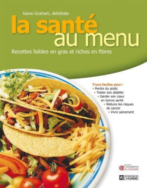 La santé au menu - Recettes faibles en gras et riches en fibres