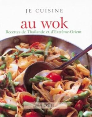 Je cuisine au wok - Recettes de Thaïlande et d'Extrême-Orient