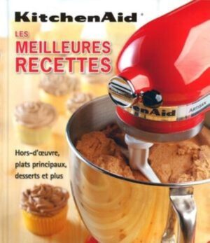 KitchenAid - Les meilleures recettes - Hors-d'œuvre, plats principaux, desserts et plus